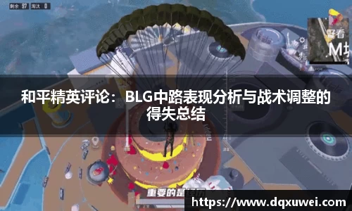 和平精英评论：BLG中路表现分析与战术调整的得失总结