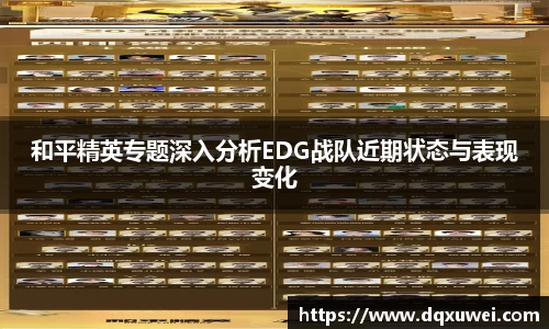 和平精英专题深入分析EDG战队近期状态与表现变化