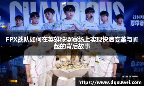 FPX战队如何在英雄联盟赛场上实现快速变革与崛起的背后故事