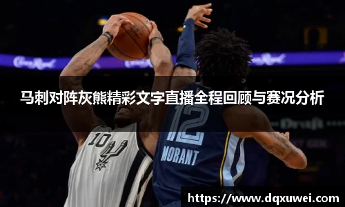 马刺对阵灰熊精彩文字直播全程回顾与赛况分析