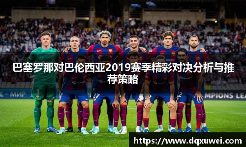 巴塞罗那对巴伦西亚2019赛季精彩对决分析与推荐策略